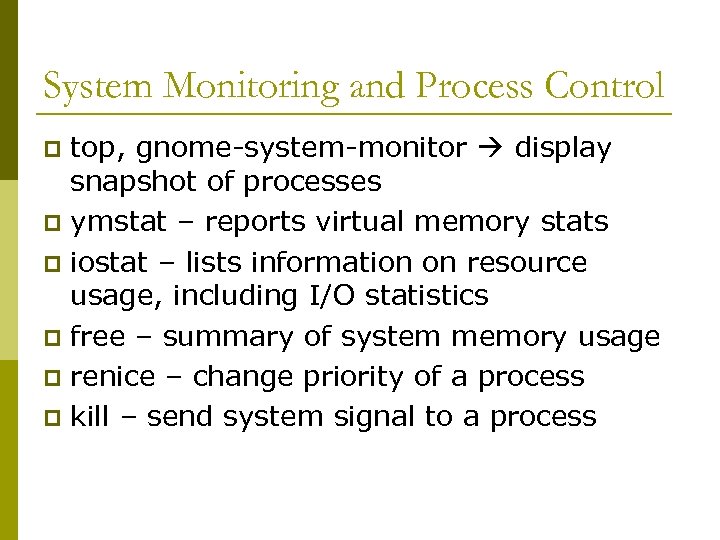 System Monitoring and Process Control top, gnome-system-monitor display snapshot of processes p ymstat –