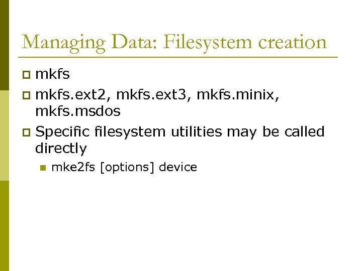 Managing Data: Filesystem creation mkfs p mkfs. ext 2, mkfs. ext 3, mkfs. minix,