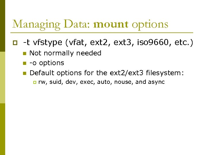 Managing Data: mount options p -t vfstype (vfat, ext 2, ext 3, iso 9660,