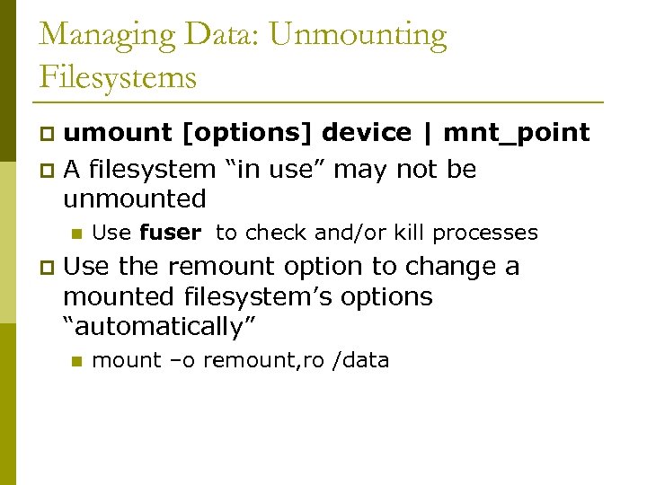 Managing Data: Unmounting Filesystems umount [options] device | mnt_point p A filesystem “in use”