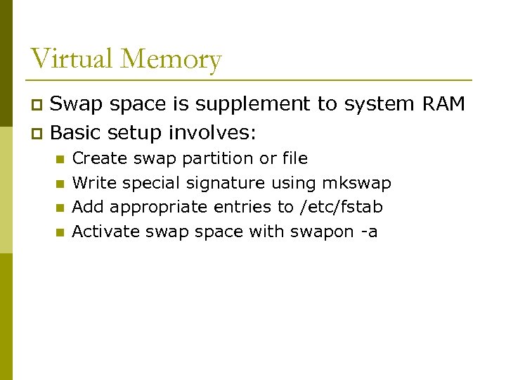 Virtual Memory Swap space is supplement to system RAM p Basic setup involves: p