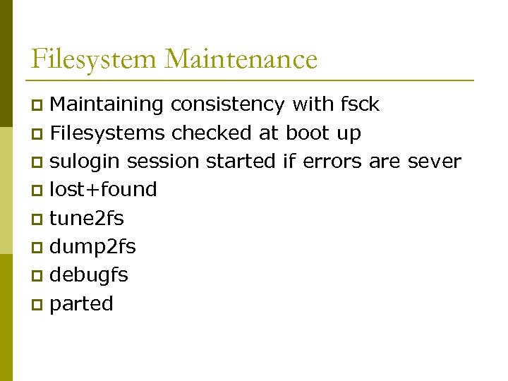 Filesystem Maintenance Maintaining consistency with fsck p Filesystems checked at boot up p sulogin