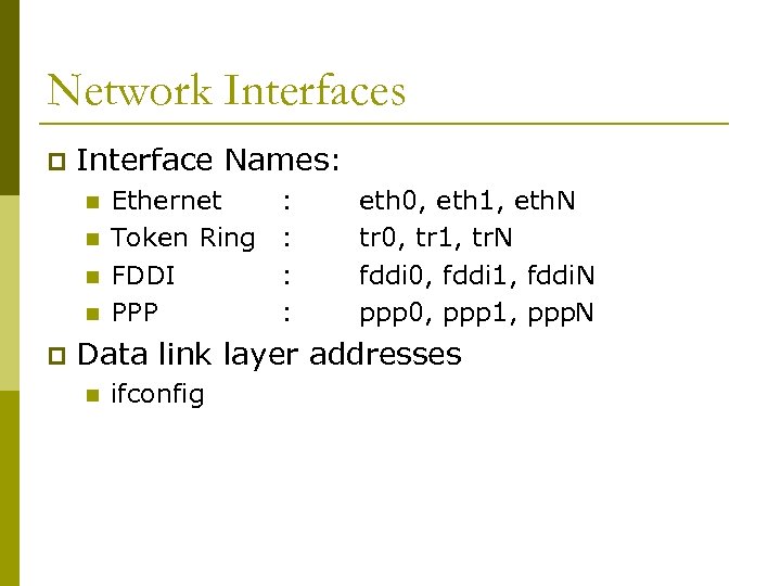 Network Interfaces p Interface Names: n n p Ethernet Token Ring FDDI PPP :