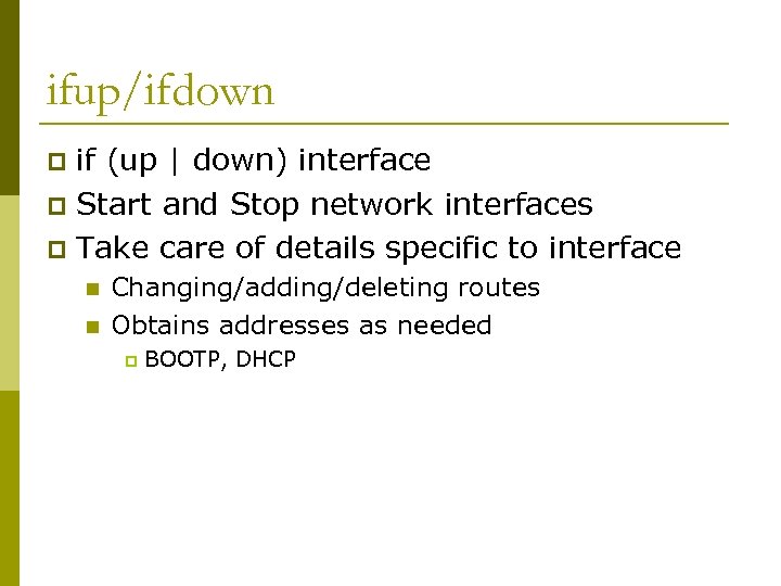 ifup/ifdown if (up | down) interface p Start and Stop network interfaces p Take