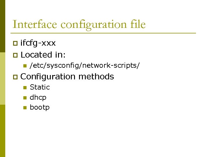 Interface configuration file ifcfg-xxx p Located in: p n p /etc/sysconfig/network-scripts/ Configuration methods n