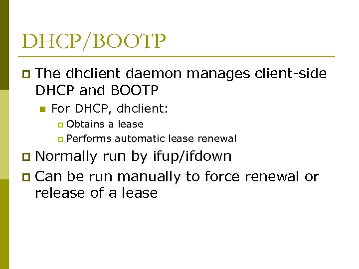 DHCP/BOOTP p The dhclient daemon manages client-side DHCP and BOOTP n For DHCP, dhclient: