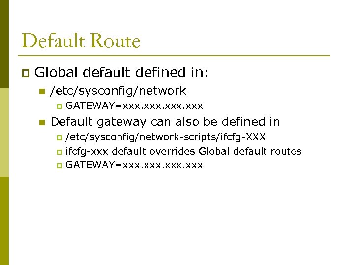 Default Route p Global default defined in: n /etc/sysconfig/network p n GATEWAY=xxx. xxx Default