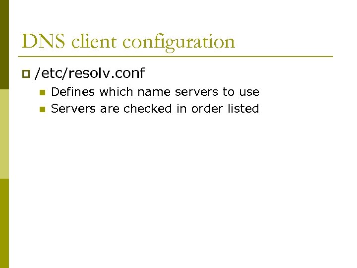 DNS client configuration p /etc/resolv. conf n n Defines which name servers to use