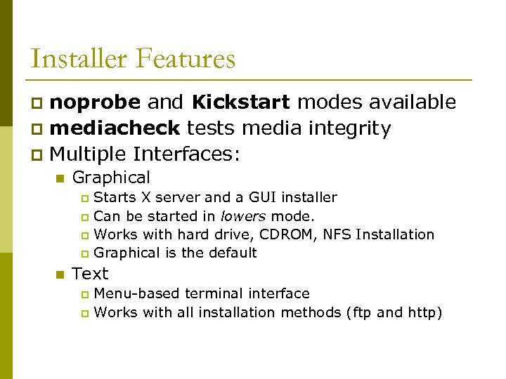 Installer Features noprobe and Kickstart modes available p mediacheck tests media integrity p Multiple