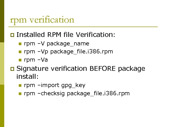 rpm verification p Installed RPM file Verification: n n n p rpm –V package_name