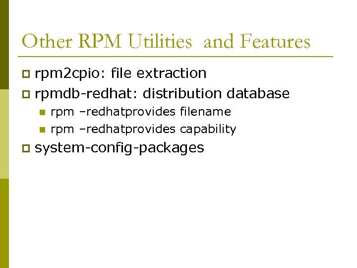 Other RPM Utilities and Features rpm 2 cpio: file extraction p rpmdb-redhat: distribution database