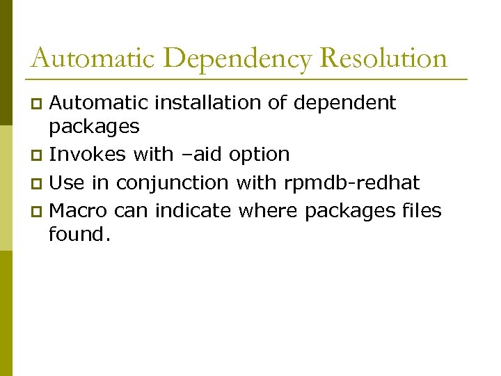 Automatic Dependency Resolution Automatic installation of dependent packages p Invokes with –aid option p