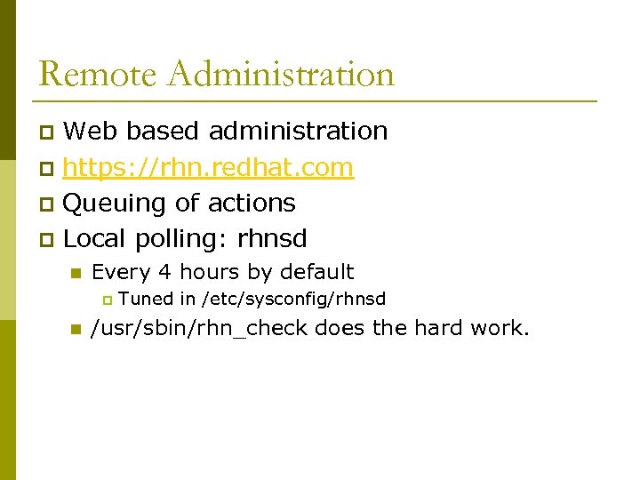 Remote Administration Web based administration p https: //rhn. redhat. com p Queuing of actions