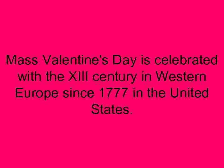 Mass Valentine's Day is celebrated with the XIII century in Western Europe since 1777