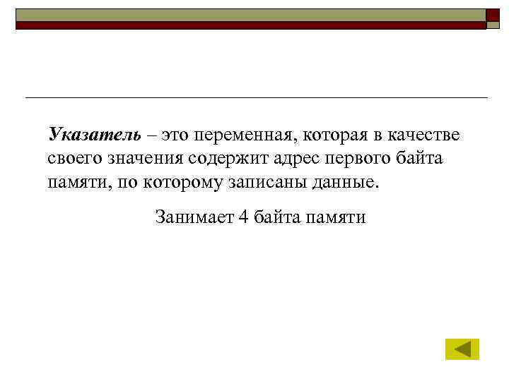 Указатель – это переменная, которая в качестве своего значения содержит адрес первого байта памяти,