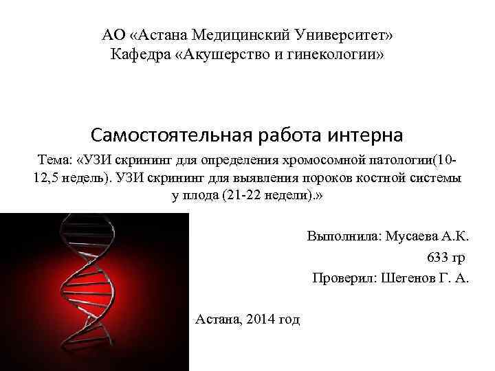 АО «Астана Медицинский Университет» Кафедра «Акушерство и гинекологии» Самостоятельная работа интерна Тема: «УЗИ скрининг