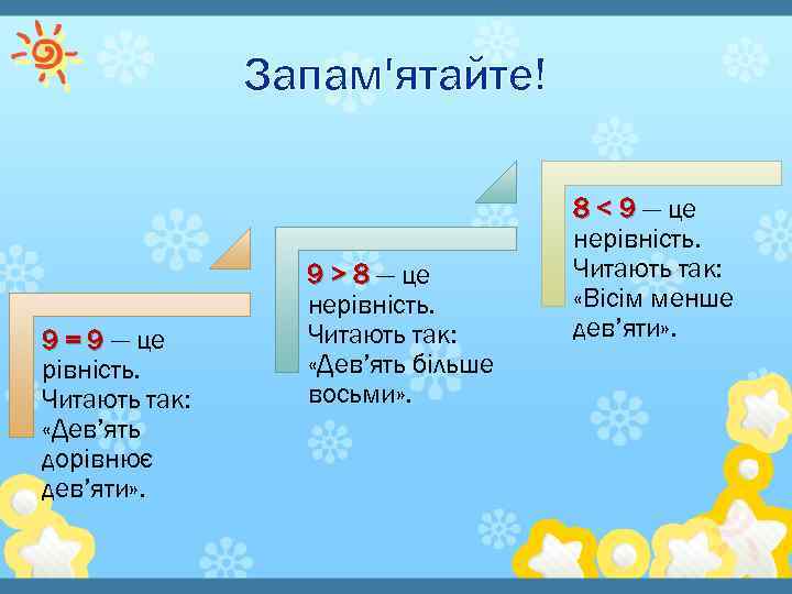 Запам'ятайте! 9 = 9 — це рівність. Читають так: «Дев’ять дорівнює дев’яти» . 9