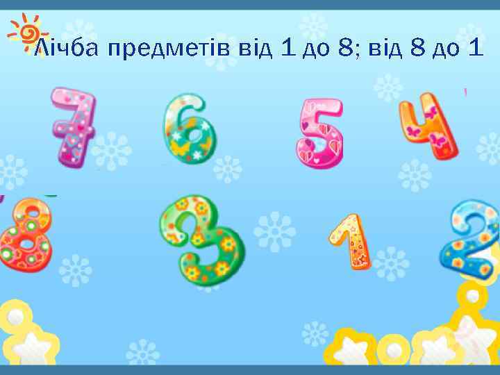 Лічба предметів від 1 до 8; від 8 до 1 