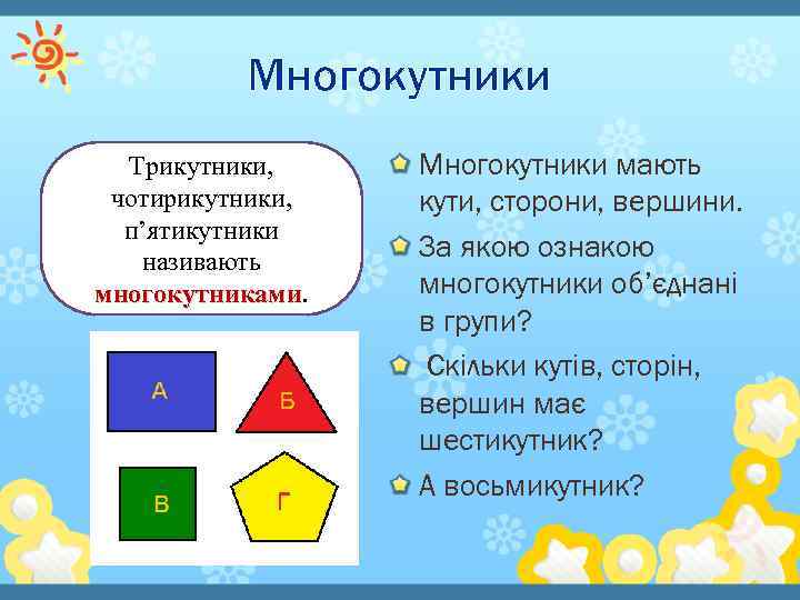 Многокутники Трикутники, чотирикутники, п’ятикутники називають многокутниками Многокутники мають кути, сторони, вершини. За якою ознакою