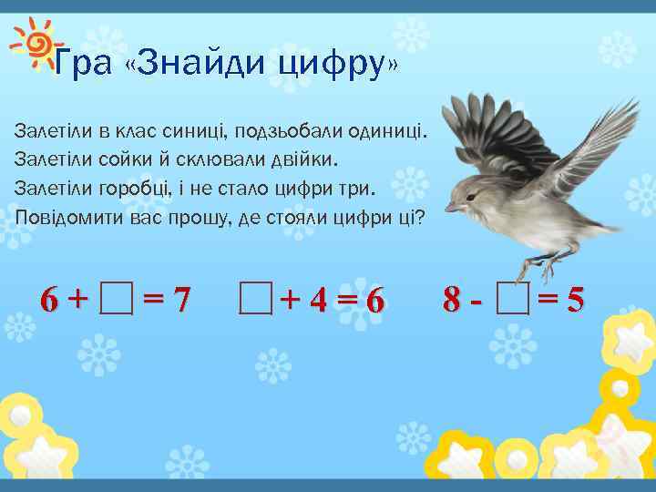 Гра «Знайди цифру» Залетіли в клас синиці, подзьобали одиниці. Залетіли сойки й склювали двійки.