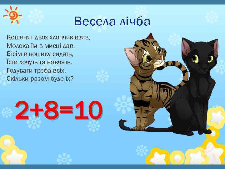 Весела лічба Кошенят двох хлопчик взяв, Молока їм в мисці дав. Вісім в кошику