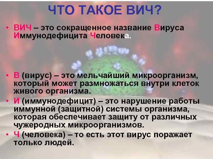 ЧТО ТАКОЕ ВИЧ? • ВИЧ – это сокращенное название Вируса Иммунодефицита Человека. • В