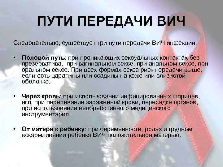 ПУТИ ПЕРЕДАЧИ ВИЧ Следовательно, существует три пути передачи ВИЧ инфекции: • Половой путь: при