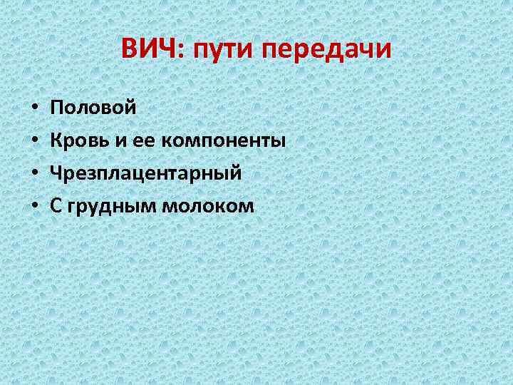 ВИЧ: пути передачи • • Половой Кровь и ее компоненты Чрезплацентарный С грудным молоком