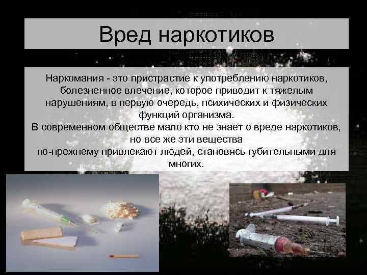 Вред наркотиков Наркомания - это пристрастие к употреблению наркотиков, болезненное влечение, которое приводит к
