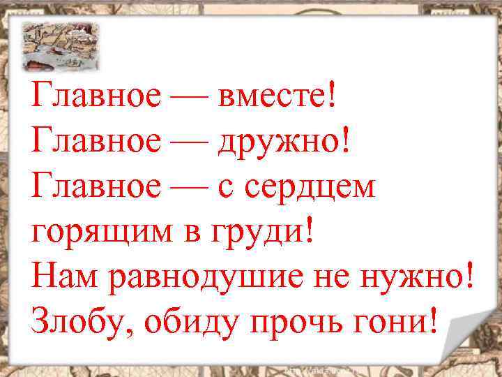 Главное — вместе! Главное — дружно! Главное — с сердцем горящим в груди! Нам