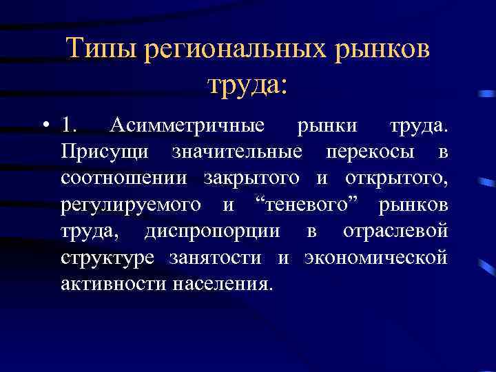 Типы региональных рынков труда: • 1. Асимметричные рынки труда. Присущи значительные перекосы в соотношении