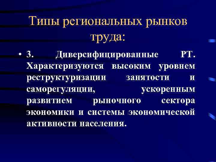 Типы региональных рынков труда: • 3. Диверсифицированные РТ. Характеризуются высоким уровнем реструктуризации занятости и