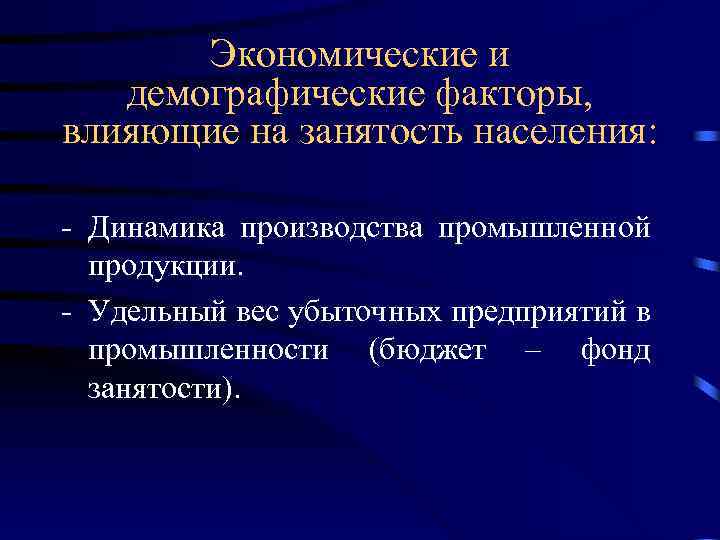 Экономические и демографические факторы, влияющие на занятость населения: - Динамика производства промышленной продукции. -