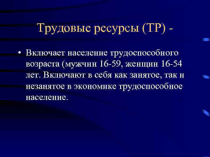 Трудовые ресурсы (ТР) • Включает население трудоспособного возраста (мужчин 16 -59, женщин 16 -54