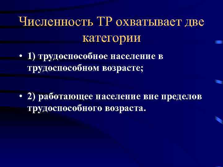 Численность ТР охватывает две категории • 1) трудоспособное население в трудоспособном возрасте; • 2)