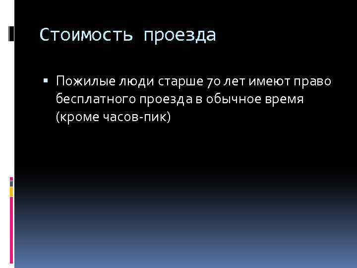 Стоимость проезда Пожилые люди старше 70 лет имеют право бесплатного проезда в обычное время