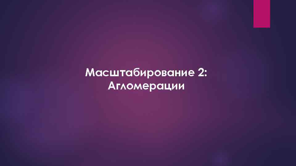 Масштабирование 2: Агломерации 