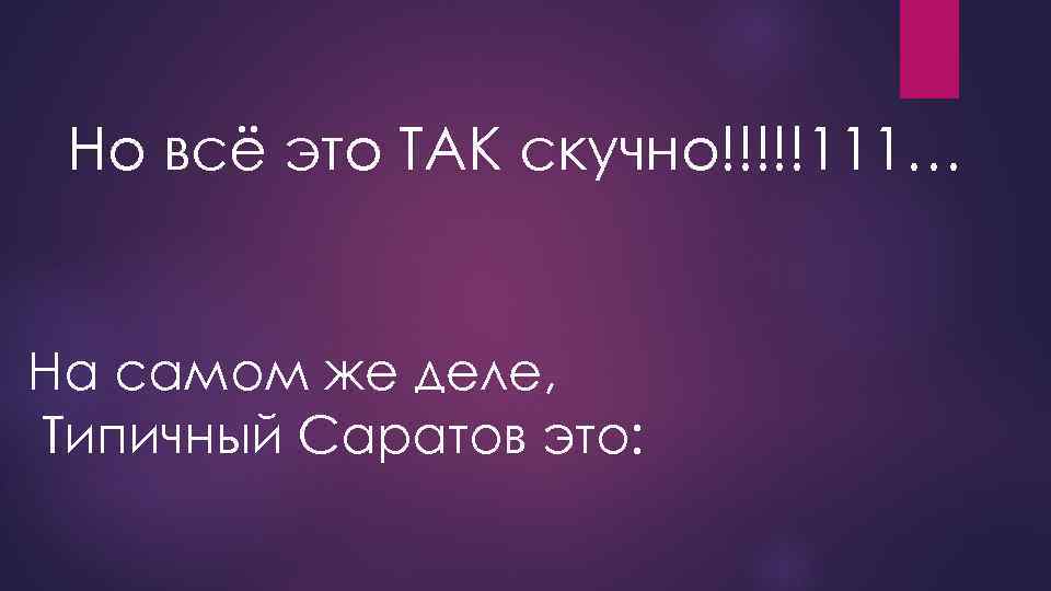 Но всё это ТАК скучно!!!!!111… На самом же деле, Типичный Саратов это: 