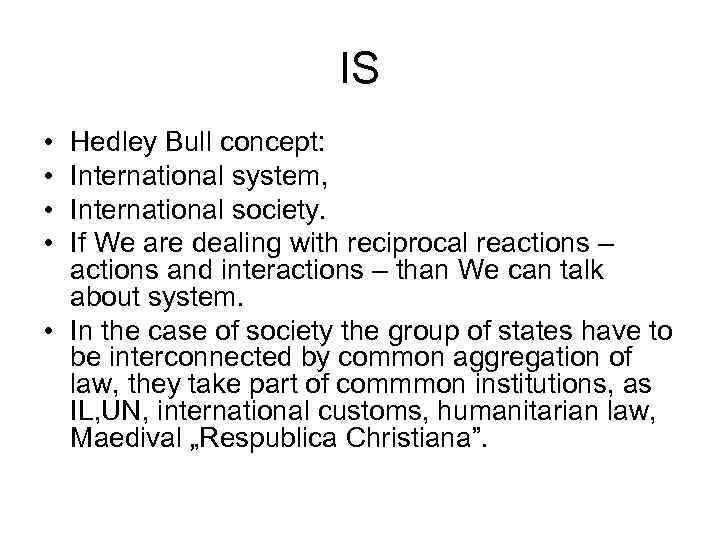 IS • • Hedley Bull concept: International system, International society. If We are dealing