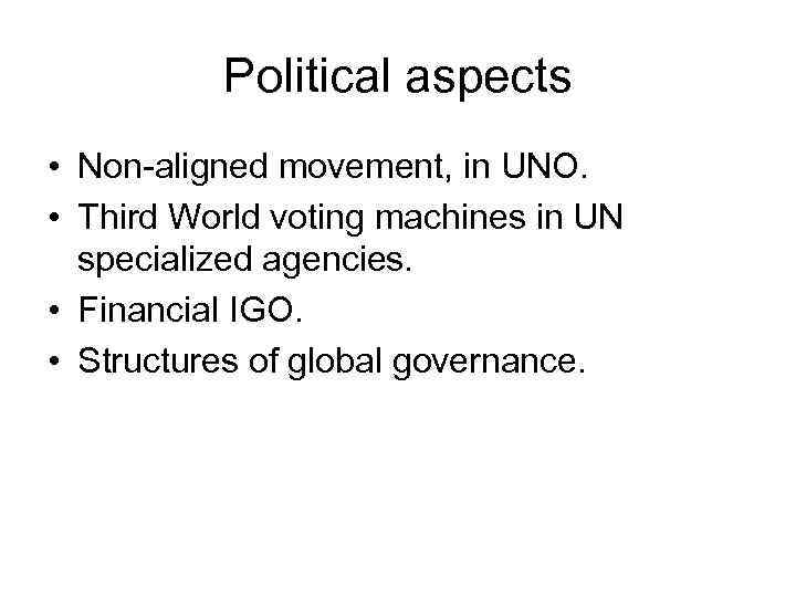 Political aspects • Non-aligned movement, in UNO. • Third World voting machines in UN