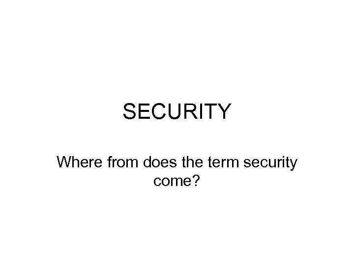 SECURITY Where from does the term security come? 