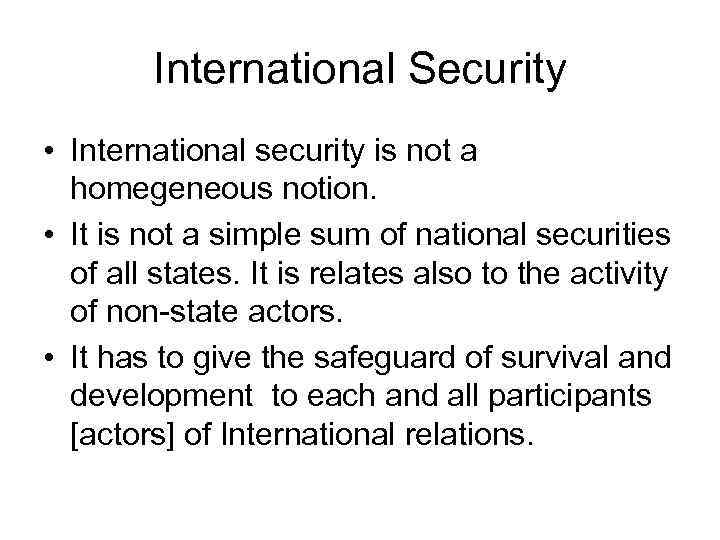 International Security • International security is not a homegeneous notion. • It is not