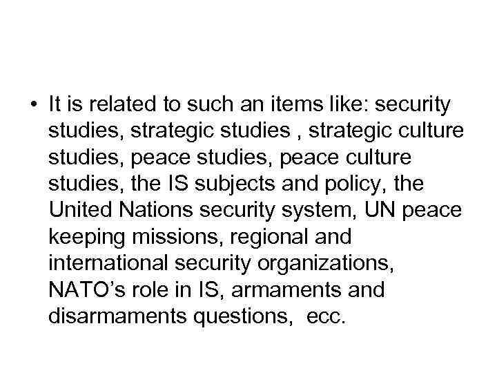  • It is related to such an items like: security studies, strategic studies
