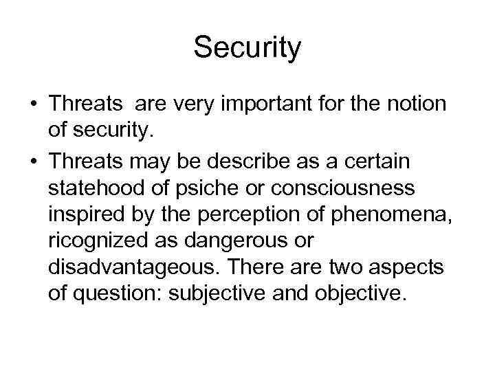 Security • Threats are very important for the notion of security. • Threats may