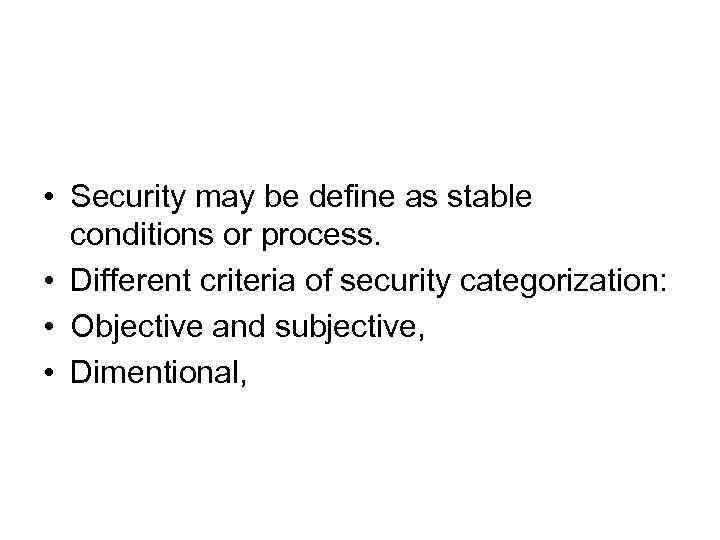  • Security may be define as stable conditions or process. • Different criteria