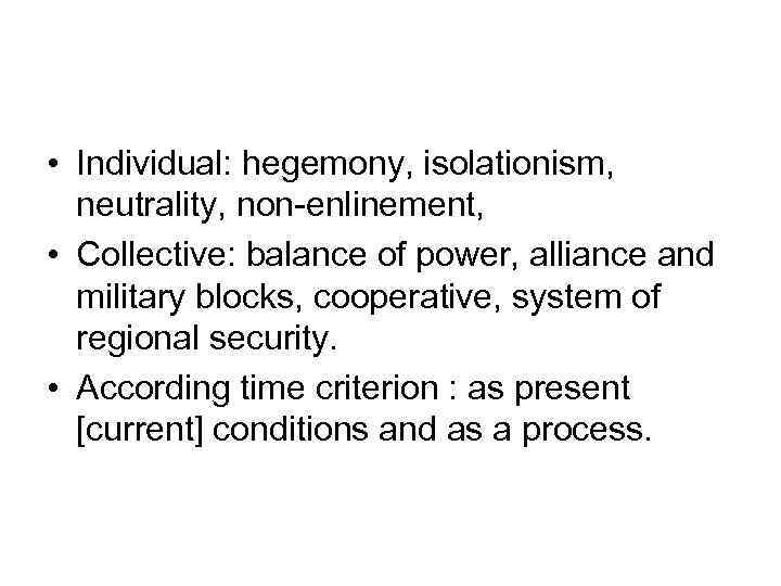 • Individual: hegemony, isolationism, neutrality, non-enlinement, • Collective: balance of power, alliance and
