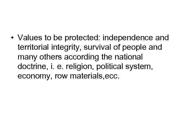  • Values to be protected: independence and territorial integrity, survival of people and