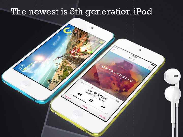 The newest is 5 th generation i. Pod . 