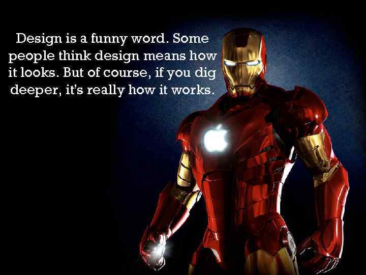 Design is a funny word. Some people think design means how it looks. But