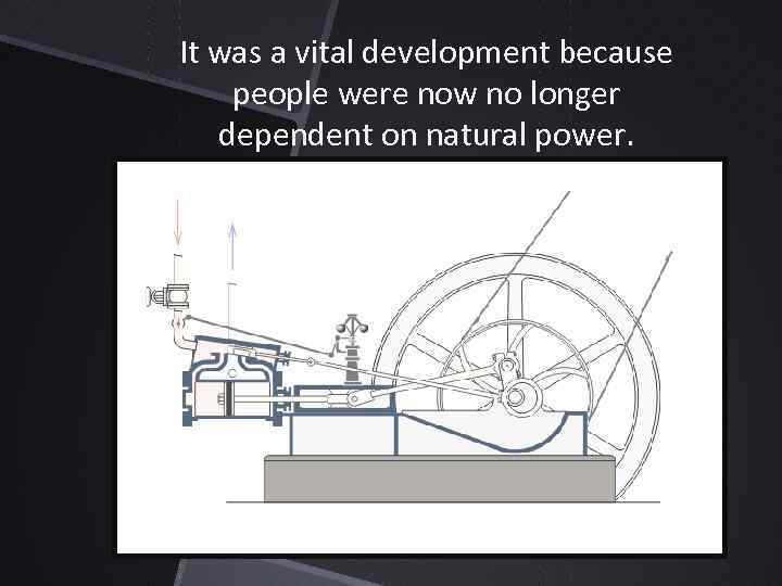 It was a vital development because people were now no longer dependent on natural